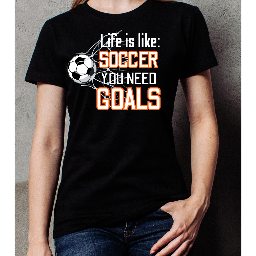 Life is Like Soccer You Need Goals T-Shirt