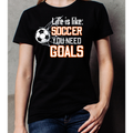 Life is Like Soccer You Need Goals T-Shirt