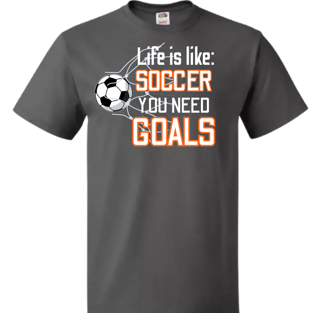Life is Like Soccer You Need Goals T-Shirt